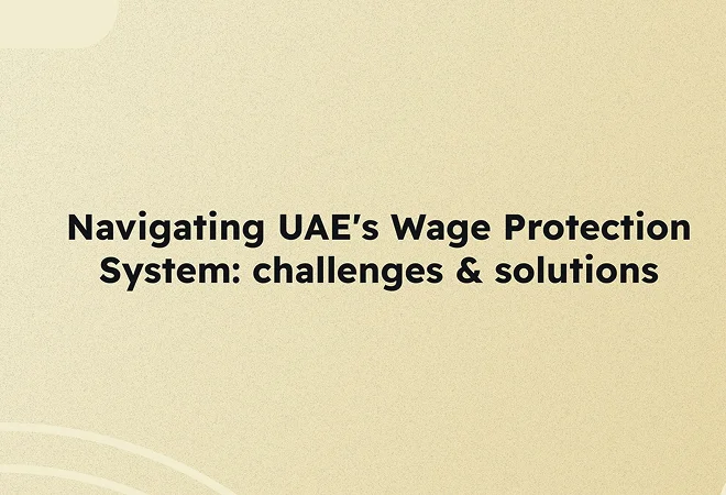 Navigating the UAE's Wage Protection System: challenges and solutions for businesses (updated 2024)