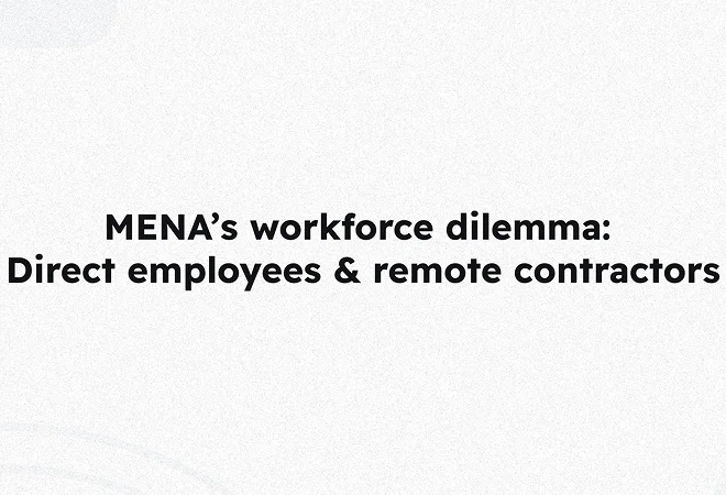Choosing Your Hiring Strategy: the impact of direct employees versus remote contractors for MENA businesses