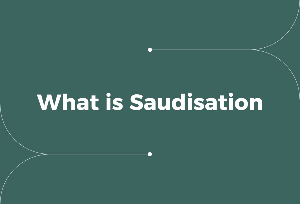 What is Saudisation? Requirements, Challenges, Tips for Businesses