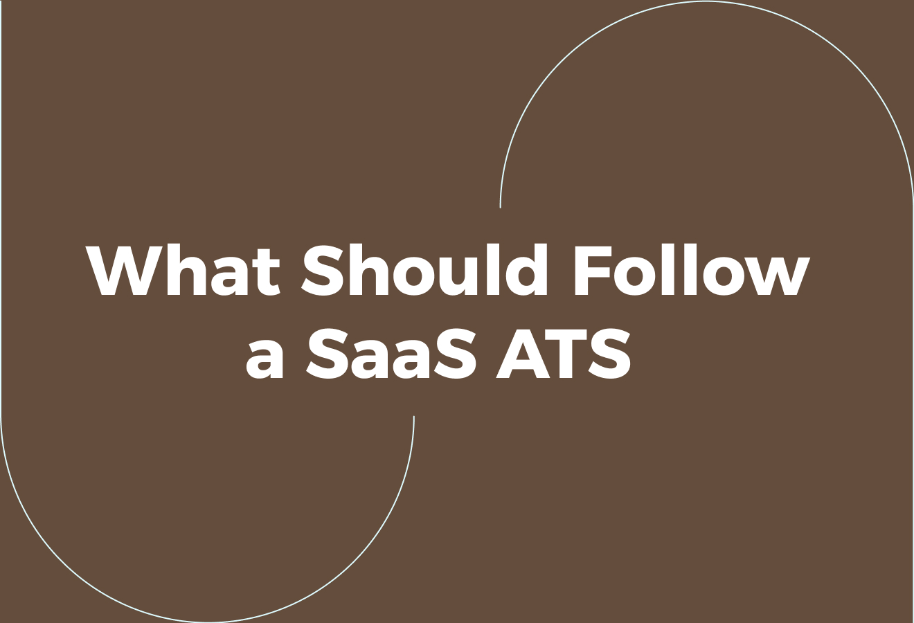What Should Follow a SaaS ATS&nbsp;