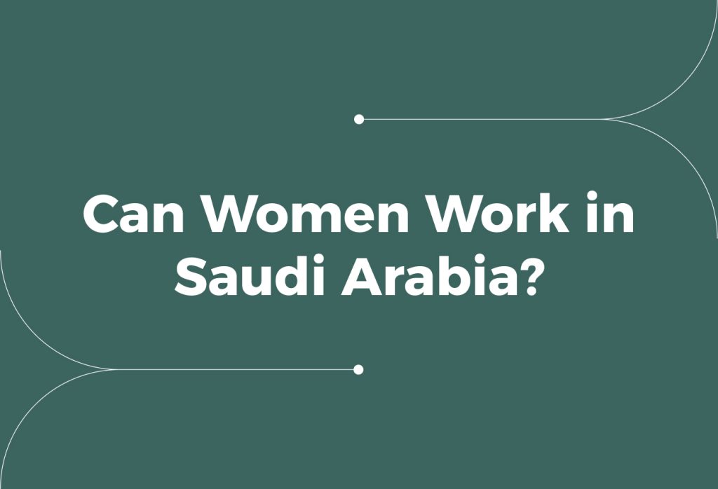 Are Women Allowed to Work in Saudi Arabia? Employers' Guide