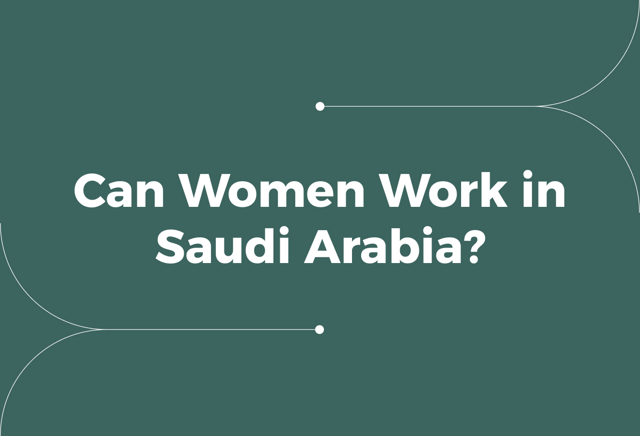 Are Women Allowed to Work in Saudi Arabia? Employers' Guide
