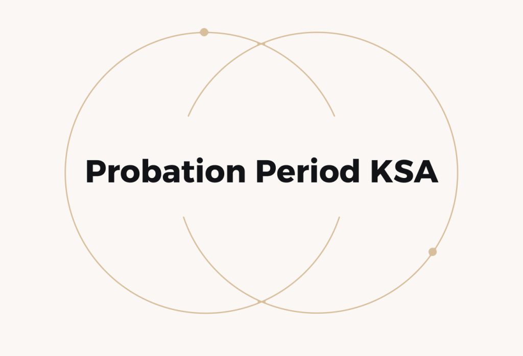 Probation Period in KSA: Rules Employers Often Misunderstand