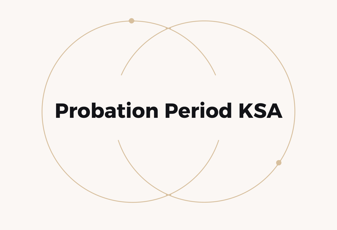 Probation Period in KSA: Rules Employers Often Misunderstand