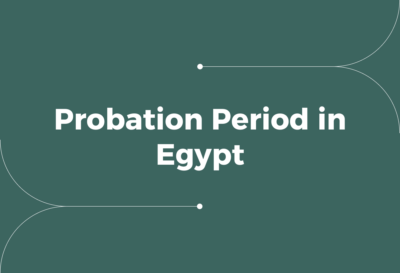 Probation Period in Egypt: Rules, Risks, and Compliance