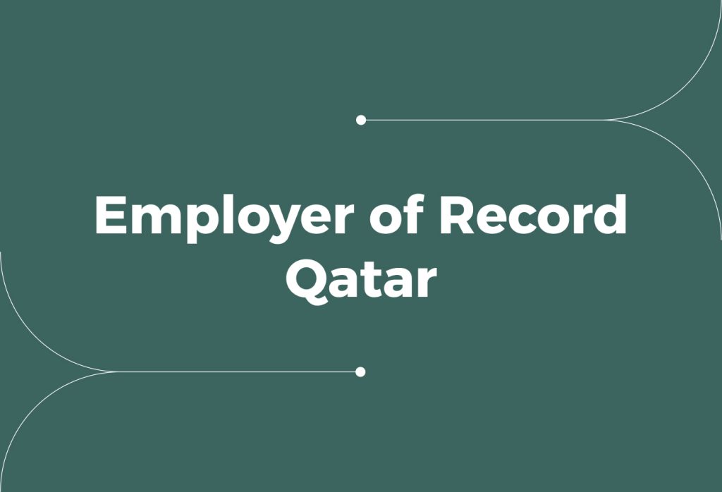 Employer of Record in Qatar: Compliance, Risks, and Setup