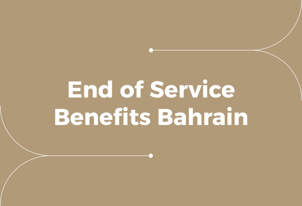 End of Service Benefits Bahrain: Rules, Calculations & Compliance