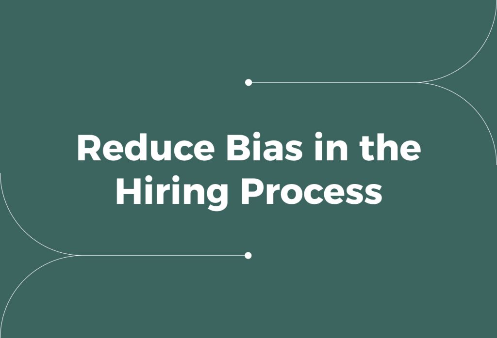 How to Reduce Bias in the Hiring Process: 10 Tips for Employers